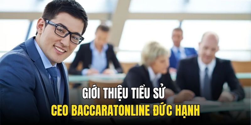 Giới thiệu tiểu sử CEO Baccaratonline Đức Hạnh