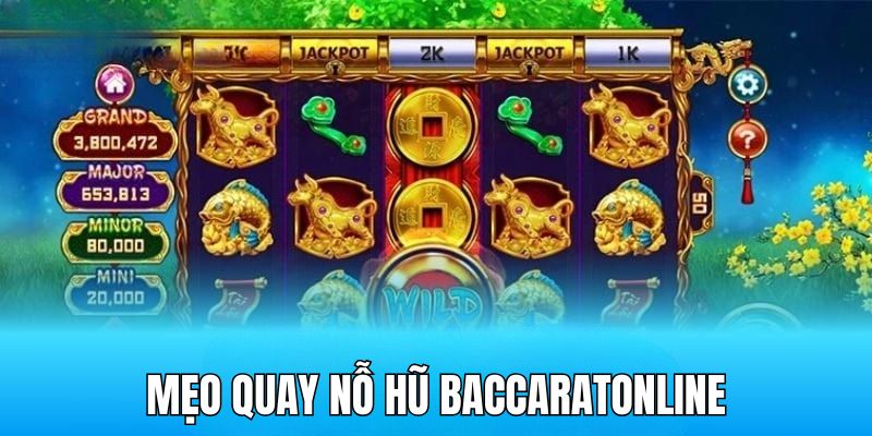 Chuyên gia mách những mẹo quay nỗ hũ baccaratonline hay