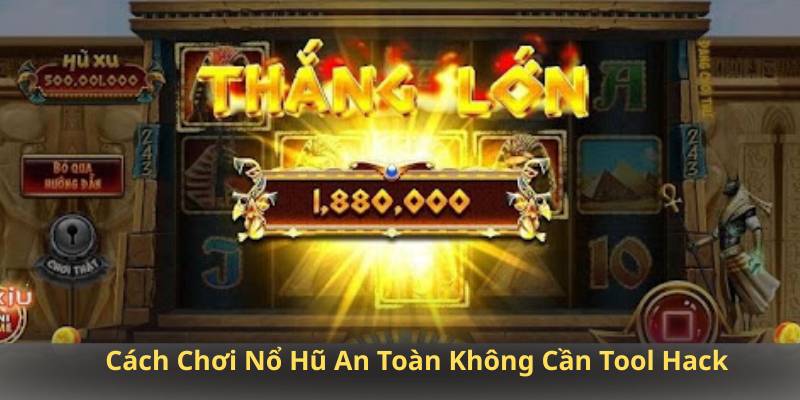 Cách Chơi Nổ Hũ An Toàn Không Cần Tool Hack