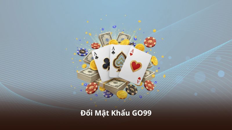 Đổi Mật Khẩu GO99 – Giải Pháp Tăng Cường Bảo Mật Hiệu Quả